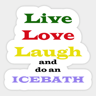 live, love, laugh, and a warm, nice ice bath Sticker